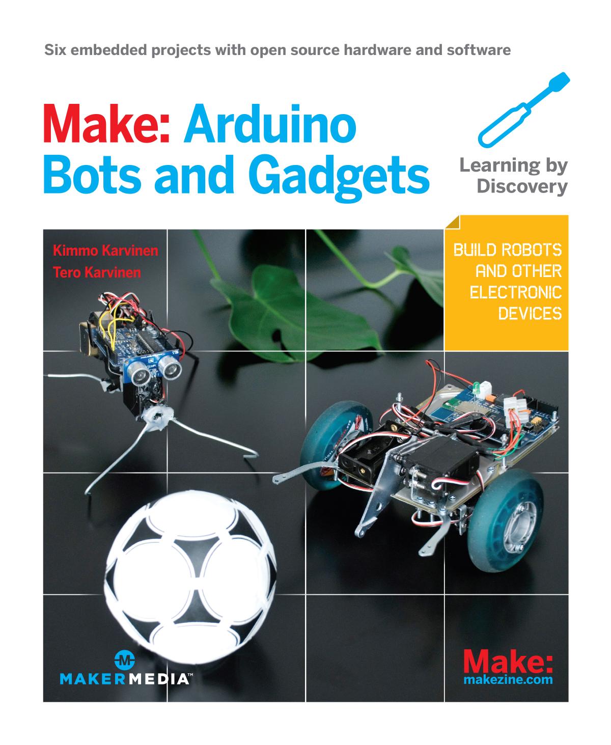 Make: Arduino Bots and Gadgets: Six Embedded Projects With Open Source Hardware and Software