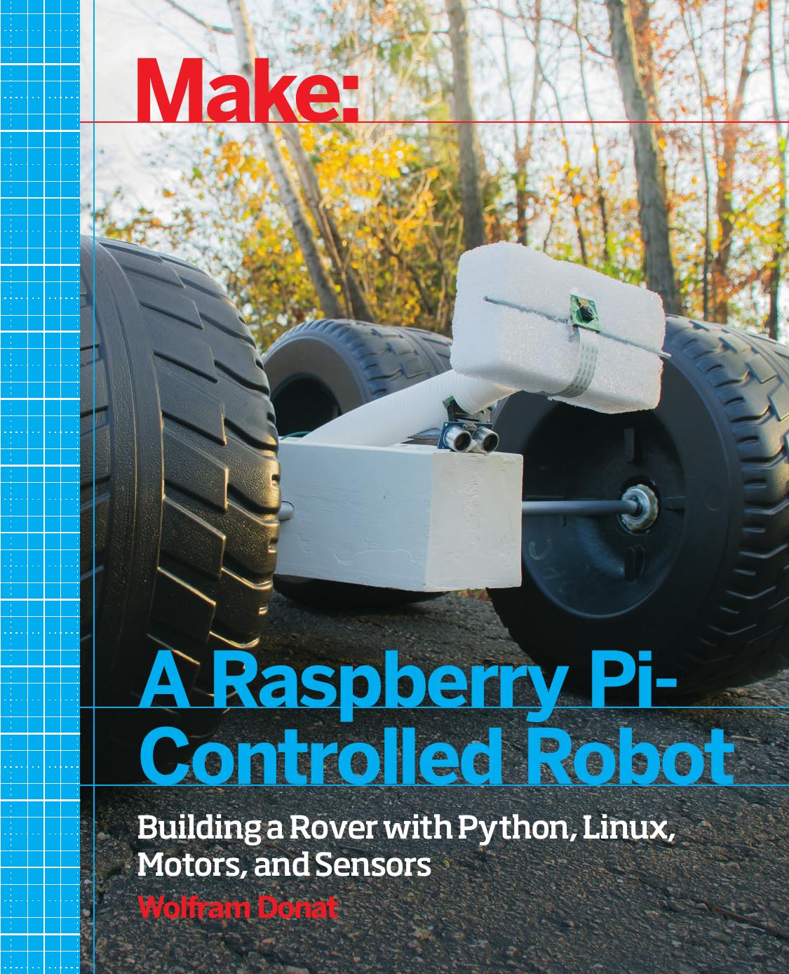 Make a Raspberry Pi-Controlled Robot: Building a Rover With Python, Linux, Motors, and Sensors