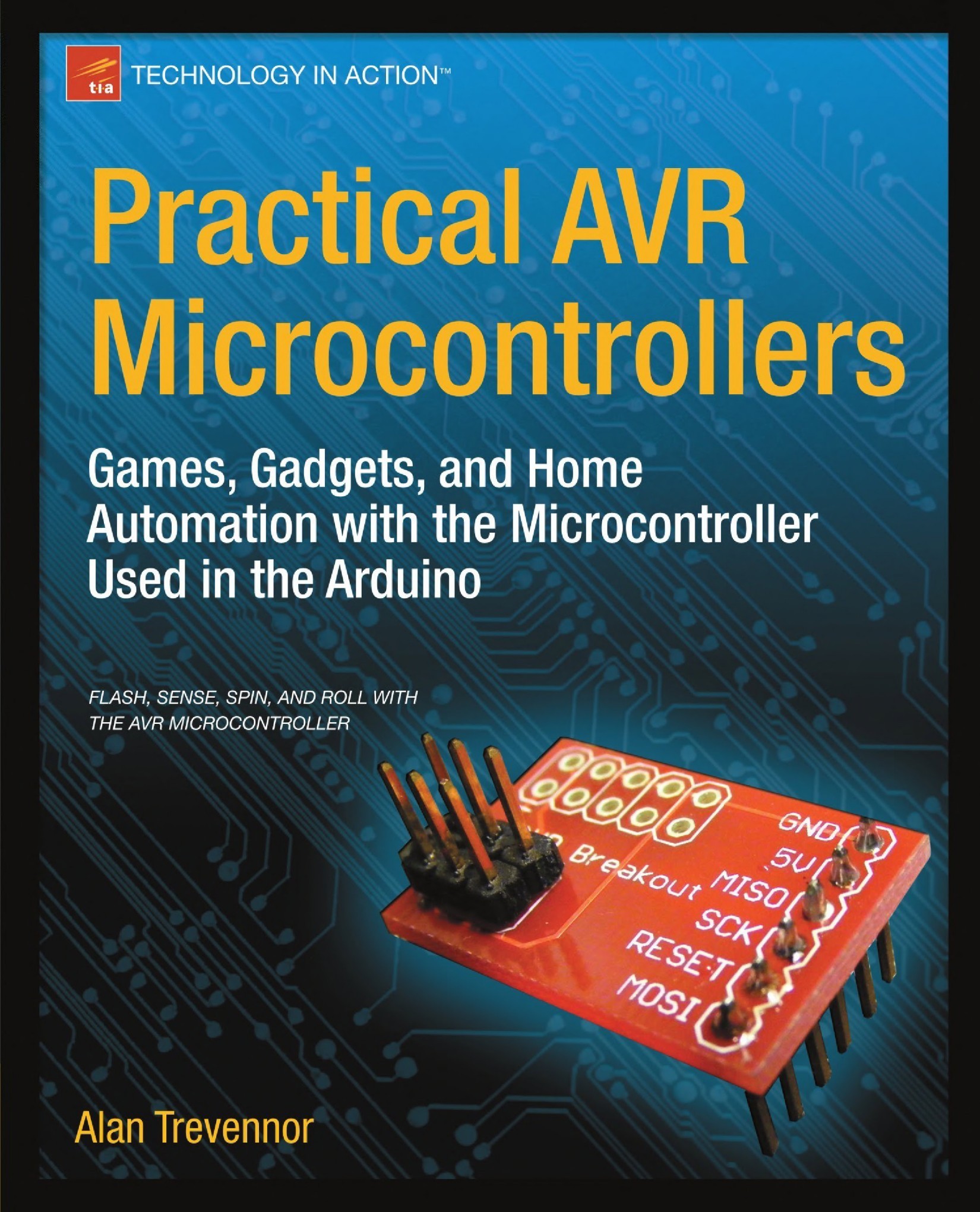 Practical AVR Microcontrollers: Games, Gadgets, and Home Automation With the Microcontroller Used in the Arduino