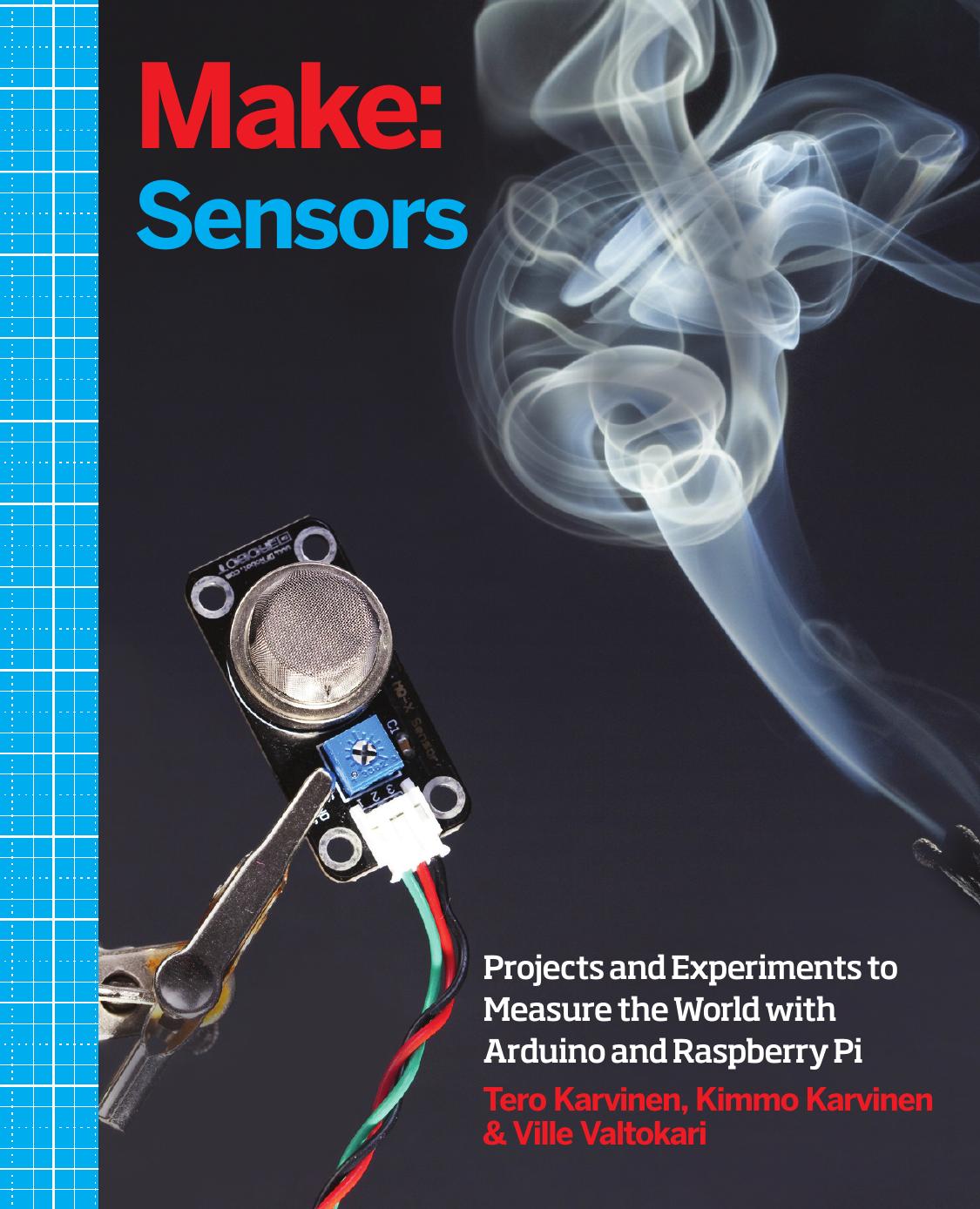 Make: Sensors: A Hands-On Primer for Monitoring the Real World With Arduino and Raspberry Pi