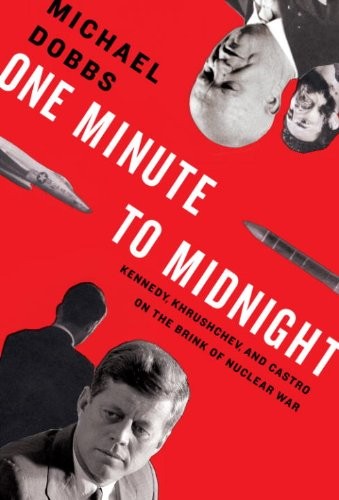 One Minute to Midnight: Kennedy, Khrushchev and Castro on the Brink of Nuclear War