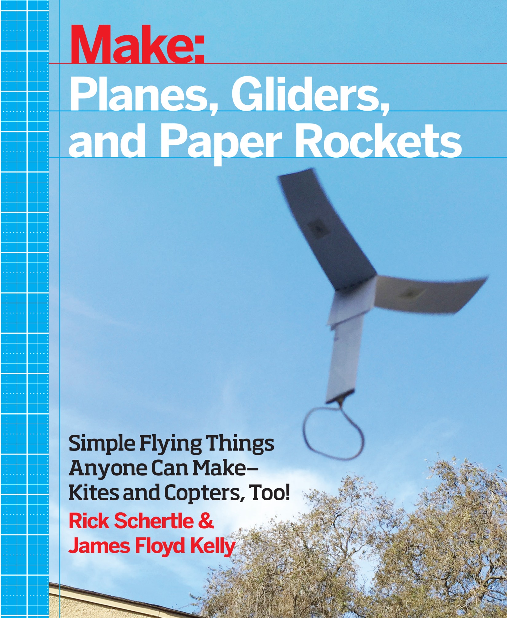 Planes, Gliders and Paper Rockets: Simple Flying Things Anyone Can Make--Kites and Copters, Too!