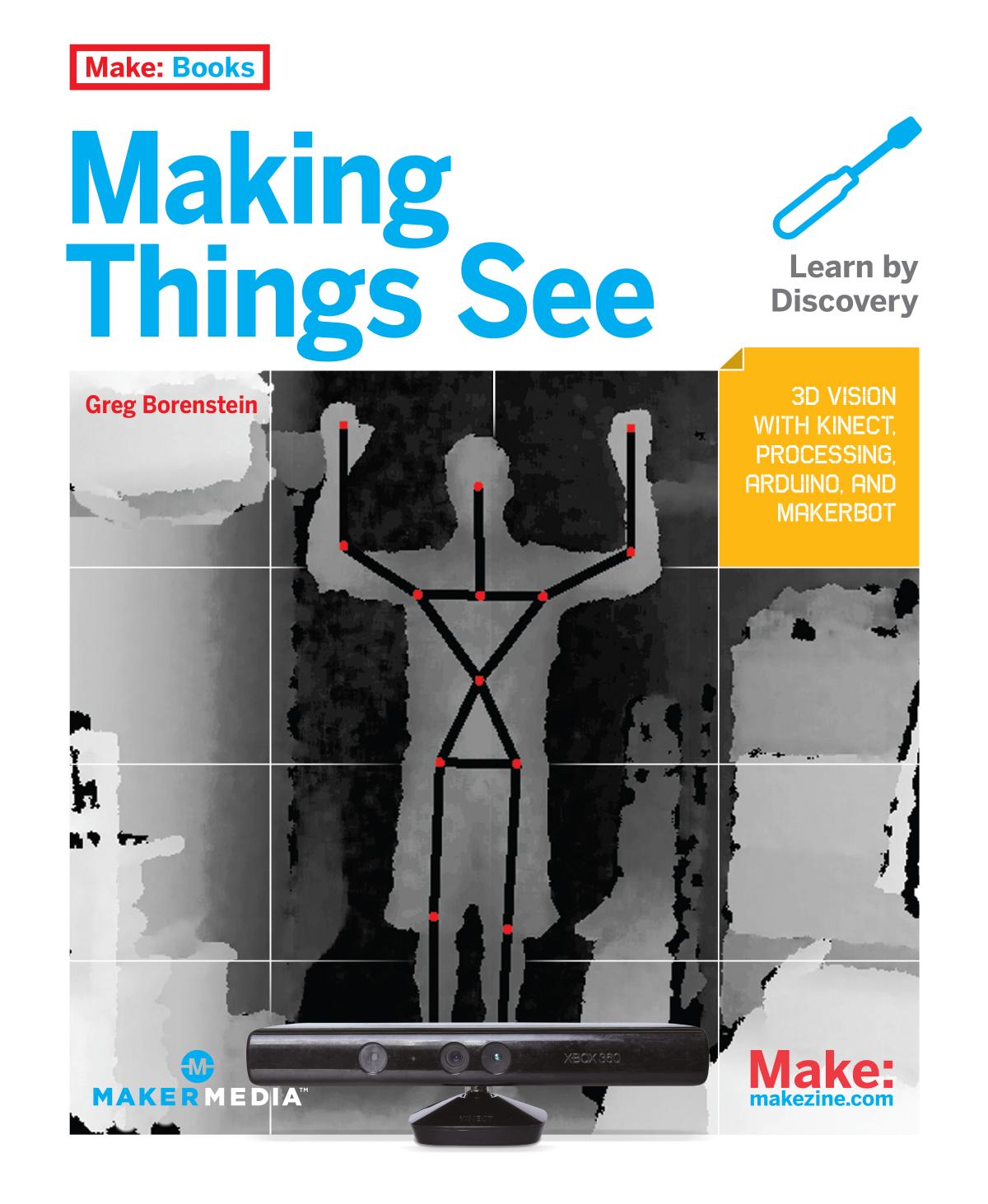 Making Things See: 3D Vision With Kinect, Processing, Arduino, and MakerBot (Make: Books)