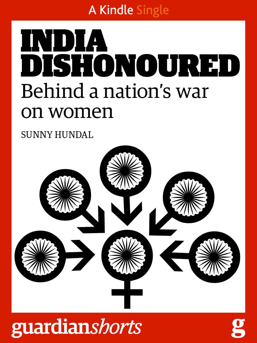 India Dishonoured: Behind a nation's war on women (Kindle Single) (Guardian Shorts)