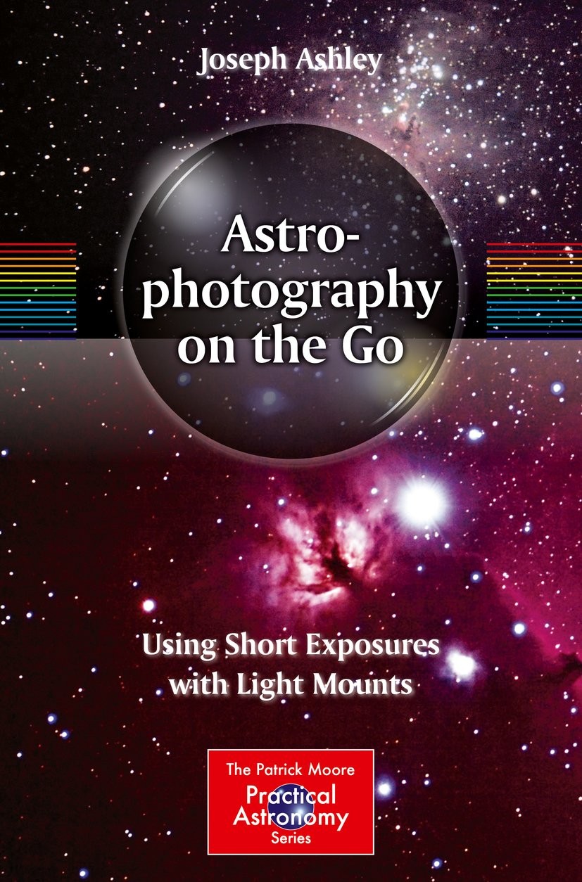Astrophotography on the Go: Using Short Exposures With Light Mounts (The Patrick Moore Practical Astronomy Series)