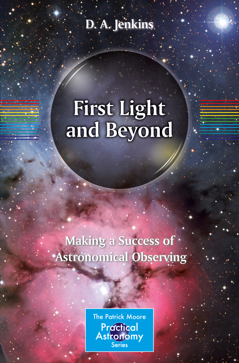 First Light and Beyond: Making a Success of Astronomical Observing (The Patrick Moore Practical Astronomy Series)