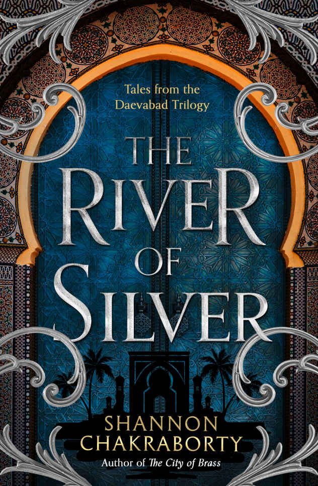 The River of Silver: Return to a world of adventure, romance, and magic with these stories from the bestselling and award-winning epic fantasy series (The Daevabad Trilogy, Book 4)
